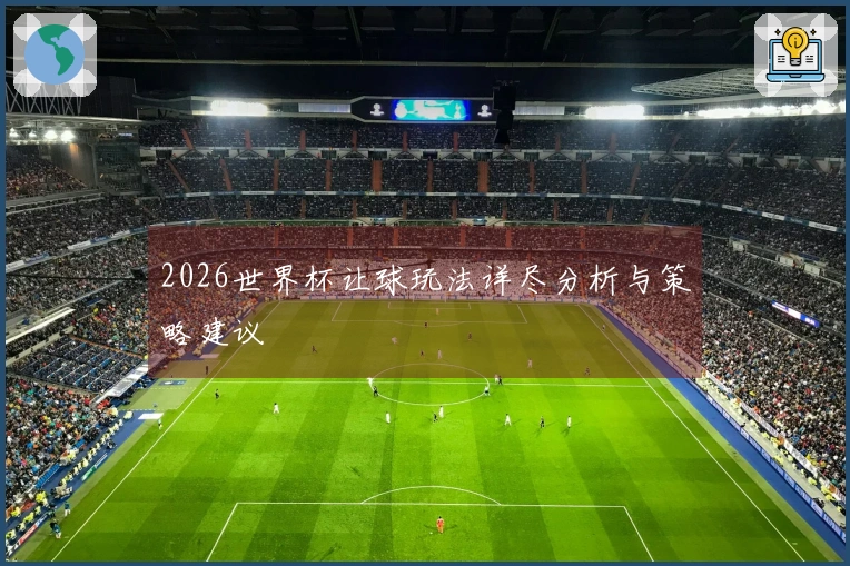 2026世界杯让球玩法详尽分析与策略建议