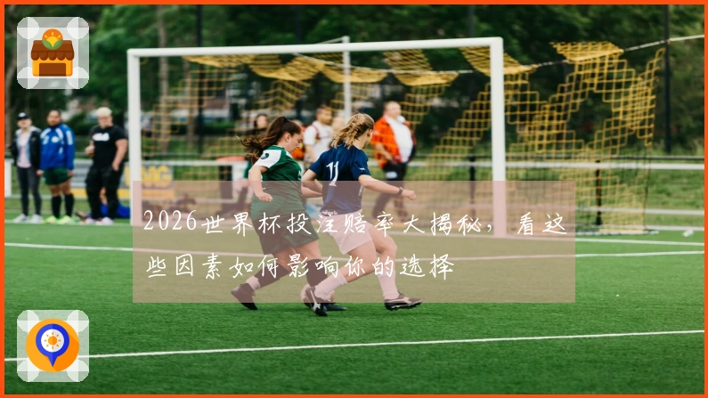 2026世界杯投注赔率大揭秘，看这些因素如何影响你的选择